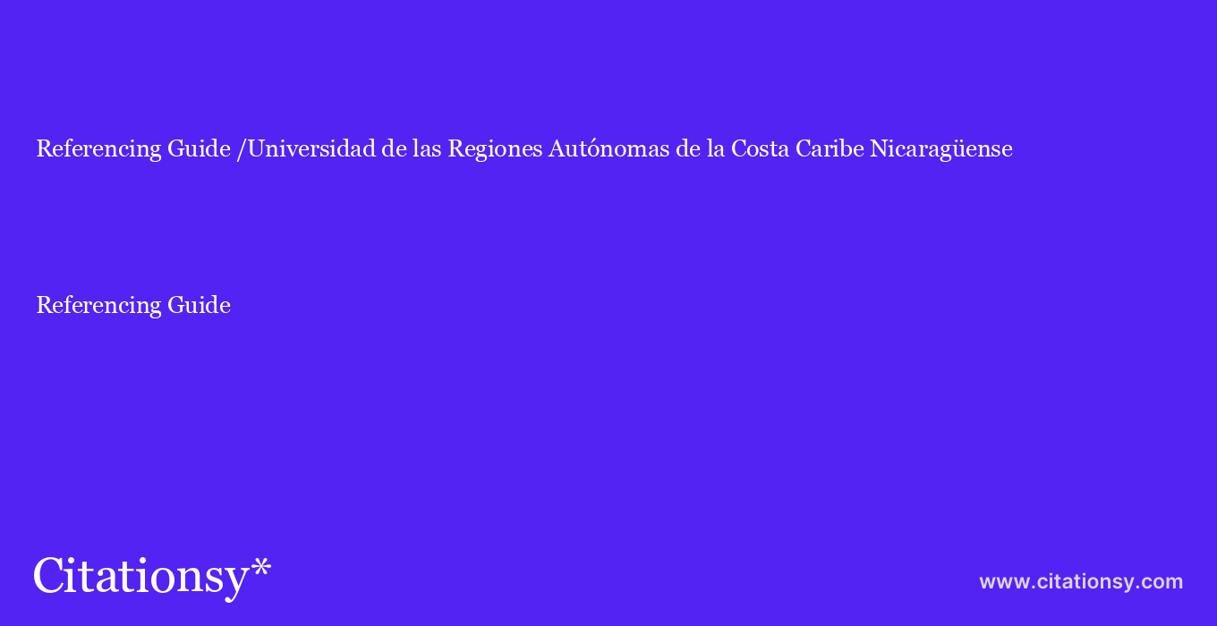 Referencing Guide: /Universidad de las Regiones Autónomas de la Costa Caribe Nicaragüense